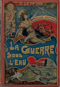 La Guerre sous l'Eau — Georges Le Faure · Couverture polychrome de José Roy · 120 illustrations de Fernand Fau · Éditions Dentu, 1892