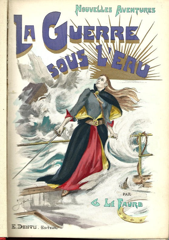 La Guerre sous l'Eau — Georges Le Faure · Couverture polychrome de José Roy · 120 illustrations de Fernand Fau · Éditions Dentu, 1892